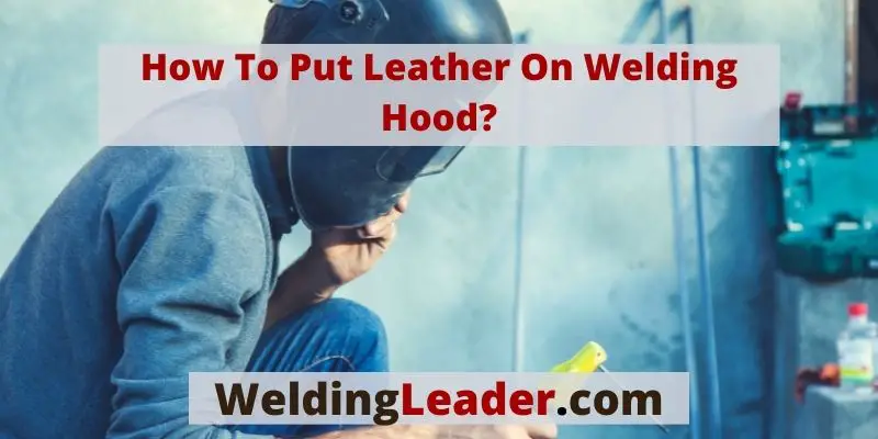 How To Put Leather On Welding Hood