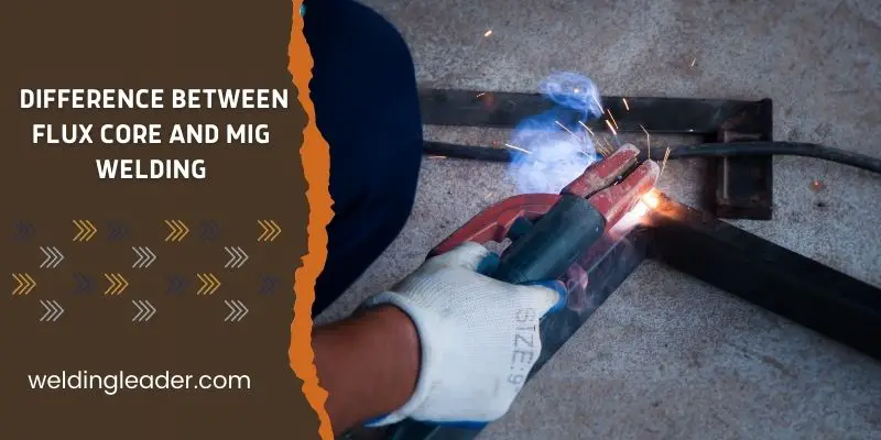What Is The Difference Between Flux Core And MIG Welding